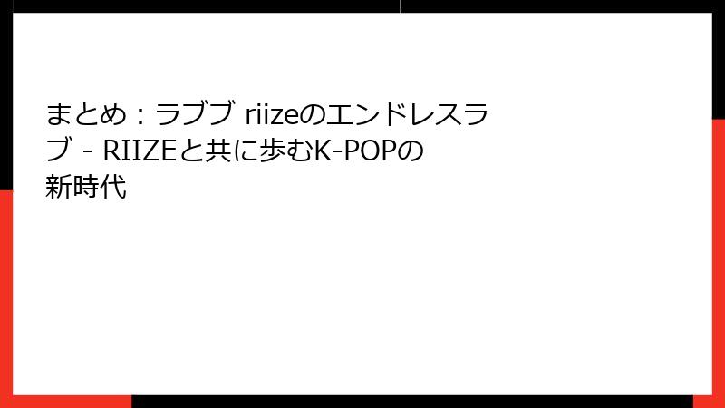 まとめ：ラブブ riizeのエンドレスラブ - RIIZEと共に歩むK-POPの新時代