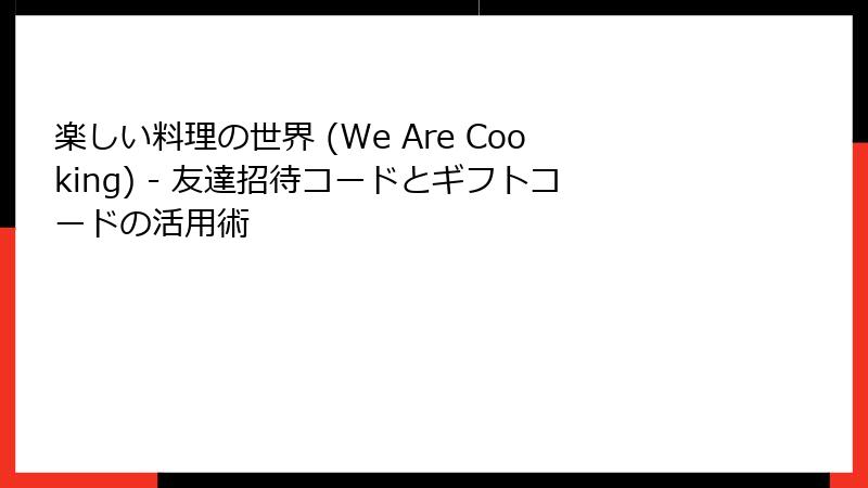 楽しい料理の世界 (We Are Cooking) - 友達招待コードとギフトコードの活用術