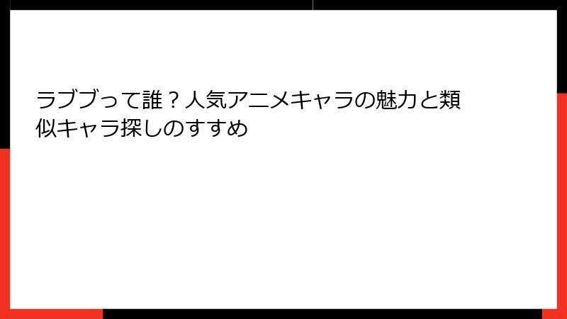 ラブブって誰？人気アニメキャラの魅力と類似キャラ探しのすすめ