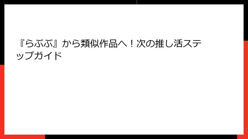 『らぶぶ』から類似作品へ！次の推し活ステップガイド
