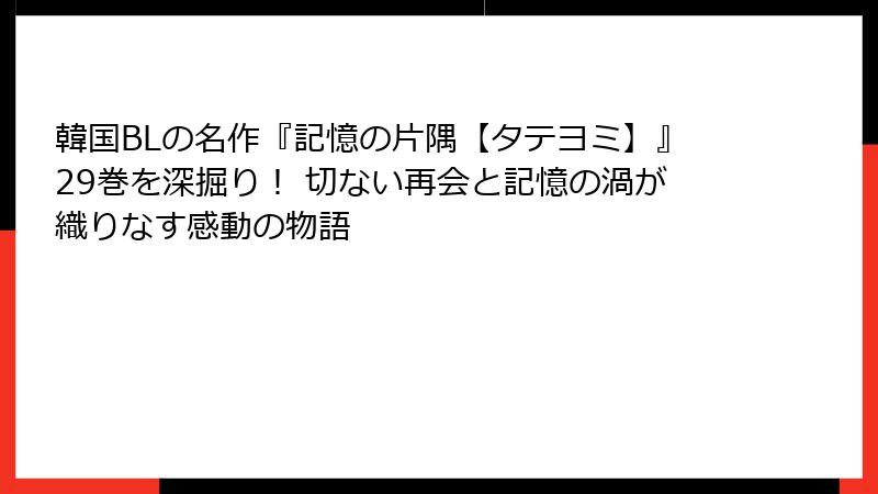 韓国BLの名作『記憶の片隅【タテヨミ】』29巻を深掘り! 切ない再会と記憶の渦が織りなす感動の物語
