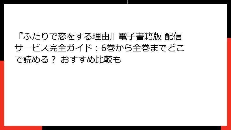 『ふたりで恋をする理由』電子書籍版 配信サービス完全ガイド：6巻から全巻までどこで読める？ おすすめ比較も