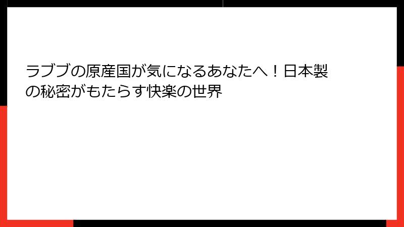 ラブブの原産国が気になるあなたへ！日本製の秘密がもたらす快楽の世界