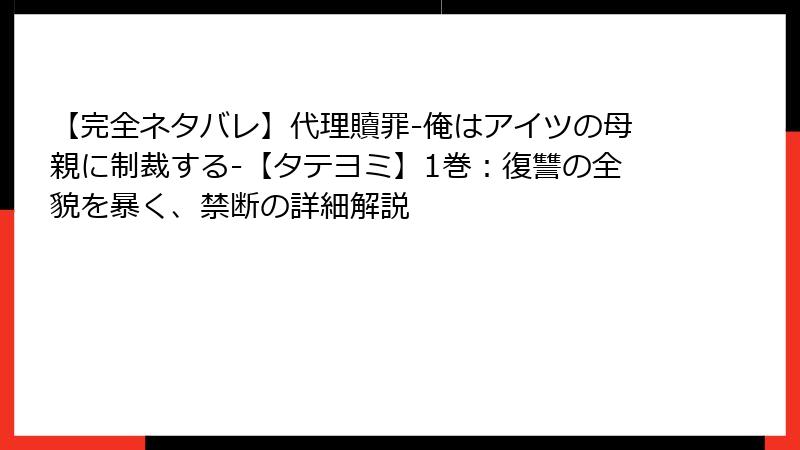【完全ネタバレ】代理贖罪-俺はアイツの母親に制裁する-【タテヨミ】1巻：復讐の全貌を暴く、禁断の詳細解説