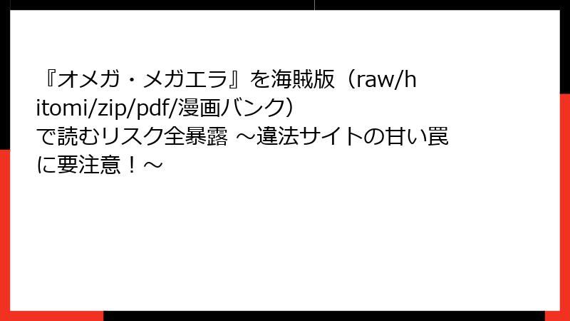『オメガ・メガエラ』を海賊版（raw/hitomi/zip/pdf/漫画バンク）で読むリスク全暴露 ～違法サイトの甘い罠に要注意！～