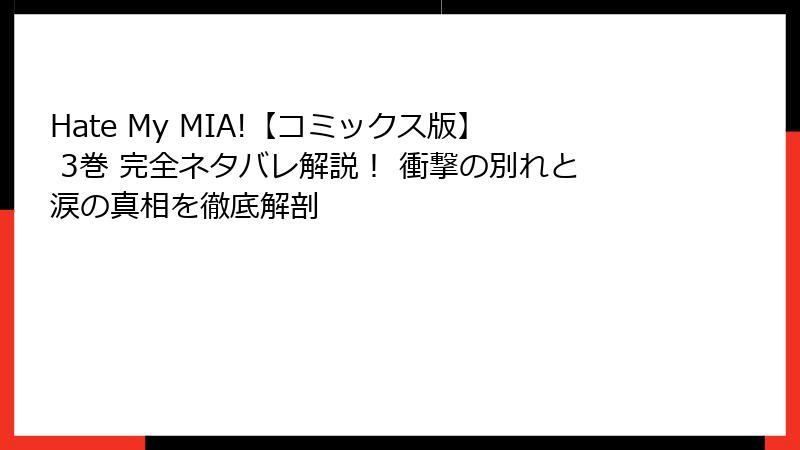 Hate My MIA!【コミックス版】 3巻 完全ネタバレ解説！ 衝撃の別れと涙の真相を徹底解剖