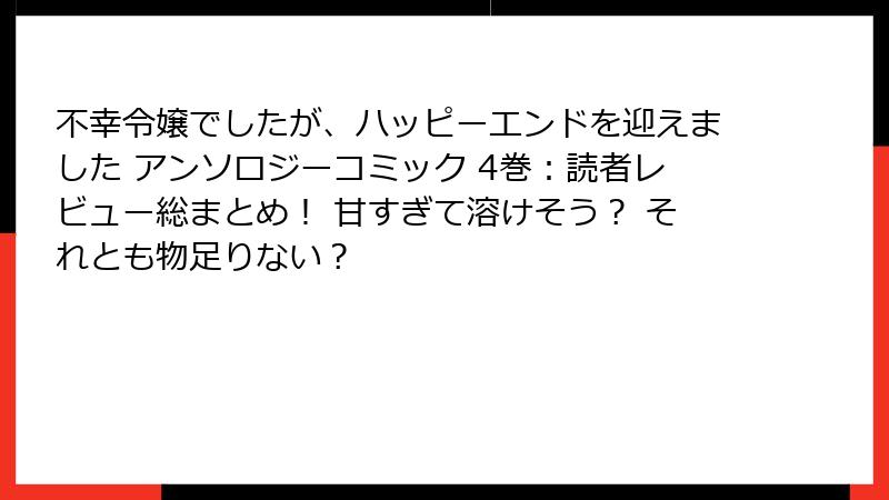 不幸令嬢でしたが、ハッピーエンドを迎えました アンソロジーコミック 4巻：読者レビュー総まとめ！ 甘すぎて溶けそう？ それとも物足りない？