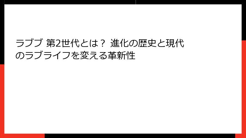 ラブブ 第2世代とは？ 進化の歴史と現代のラブライフを変える革新性