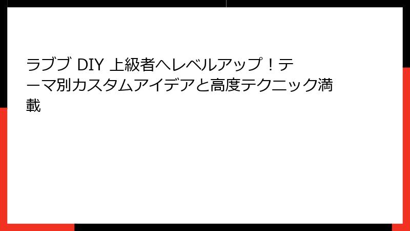 ラブブ DIY 上級者へレベルアップ！テーマ別カスタムアイデアと高度テクニック満載
