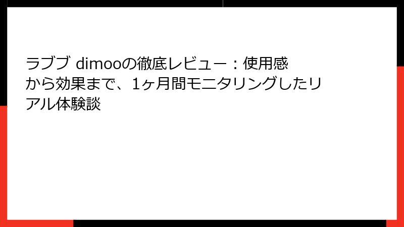 ラブブ dimooの徹底レビュー：使用感から効果まで、1ヶ月間モニタリングしたリアル体験談