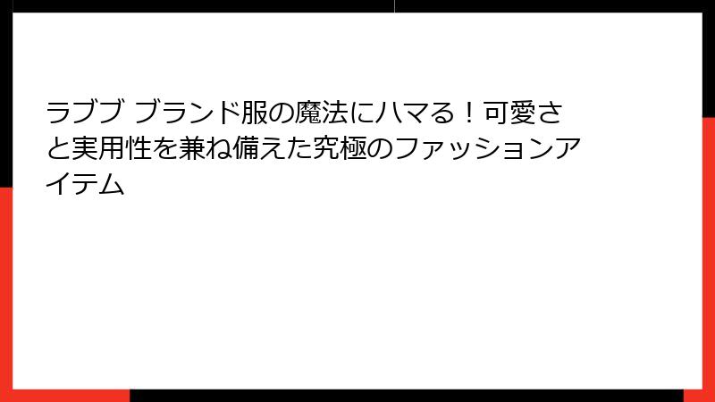 ラブブ ブランド服の魔法にハマる！可愛さと実用性を兼ね備えた究極のファッションアイテム