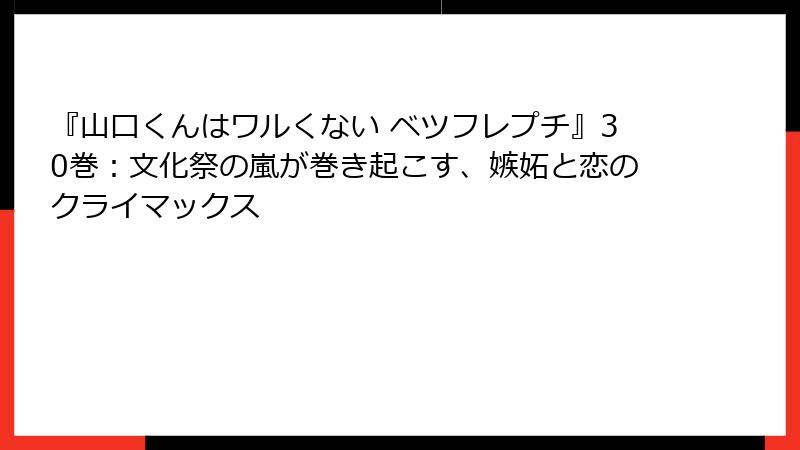 『山口くんはワルくない ベツフレプチ』30巻：文化祭の嵐が巻き起こす、嫉妬と恋のクライマックス