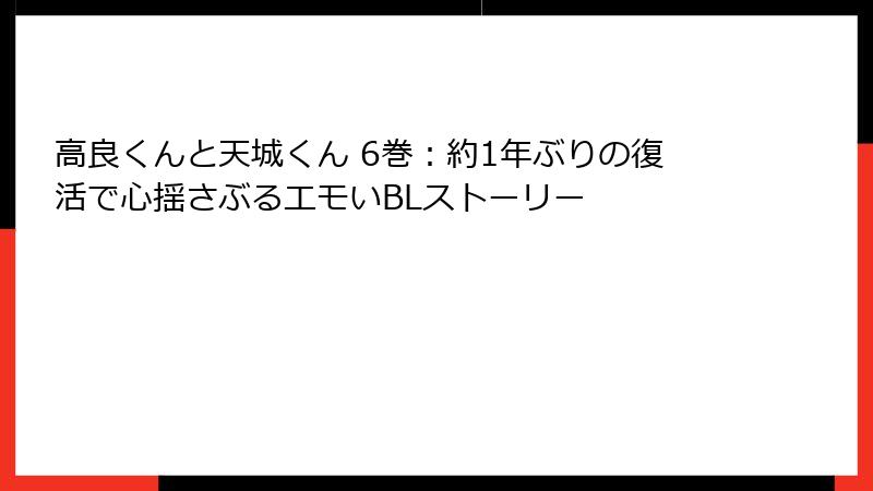 高良くんと天城くん 6巻：約1年ぶりの復活で心揺さぶるエモいBLストーリー