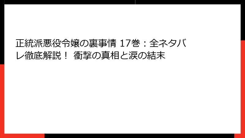 正統派悪役令嬢の裏事情 17巻：全ネタバレ徹底解説！ 衝撃の真相と涙の結末