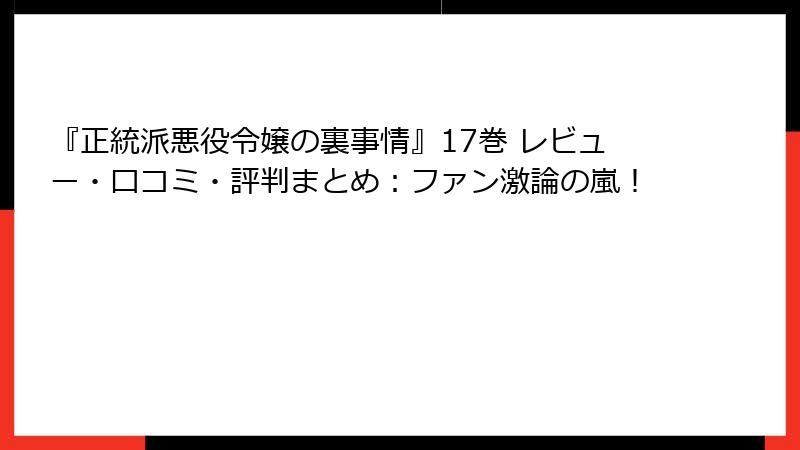 『正統派悪役令嬢の裏事情』17巻 レビュー・口コミ・評判まとめ：ファン激論の嵐！