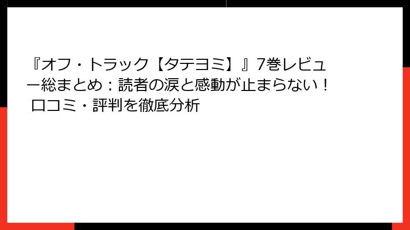 『オフ・トラック【タテヨミ】』7巻レビュー総まとめ：読者の涙と感動が止まらない！ 口コミ・評判を徹底分析