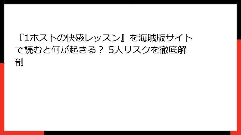『1ホストの快感レッスン』を海賊版サイトで読むと何が起きる? 5大リスクを徹底解剖