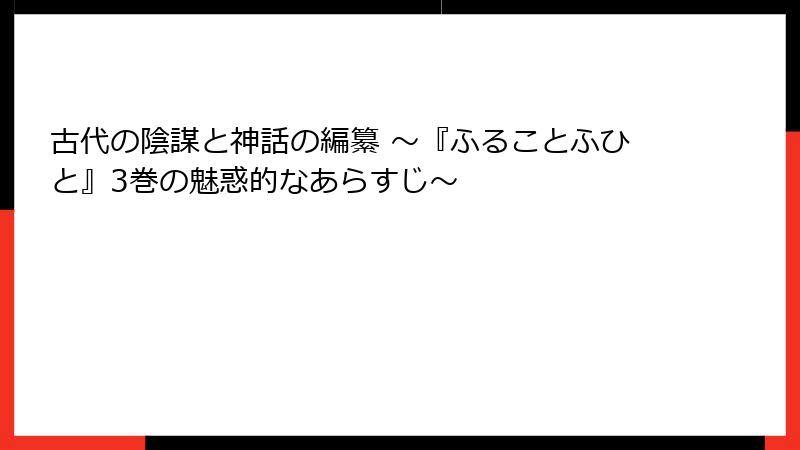 古代の陰謀と神話の編纂 ～『ふることふひと』3巻の魅惑的なあらすじ～