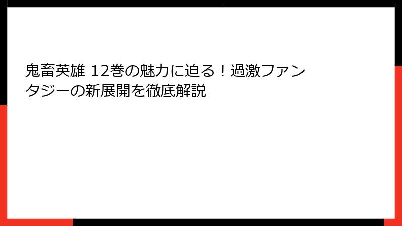 鬼畜英雄 12巻の魅力に迫る！過激ファンタジーの新展開を徹底解説