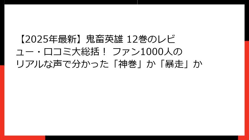【2025年最新】鬼畜英雄 12巻のレビュー・口コミ大総括！ ファン1000人のリアルな声で分かった「神巻」か「暴走」か