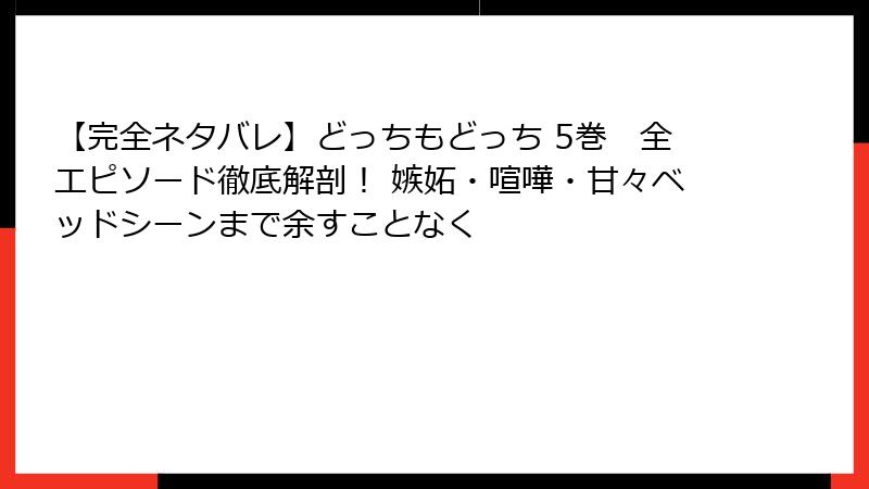 【完全ネタバレ】どっちもどっち 5巻　全エピソード徹底解剖！ 嫉妬・喧嘩・甘々ベッドシーンまで余すことなく