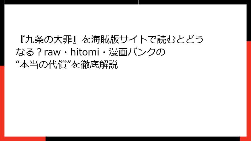 『九条の大罪』を海賊版サイトで読むとどうなる?raw・hitomi・漫画バンクの“本当の代償”を徹底解説