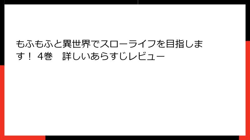 もふもふと異世界でスローライフを目指します！ 4巻　詳しいあらすじレビュー