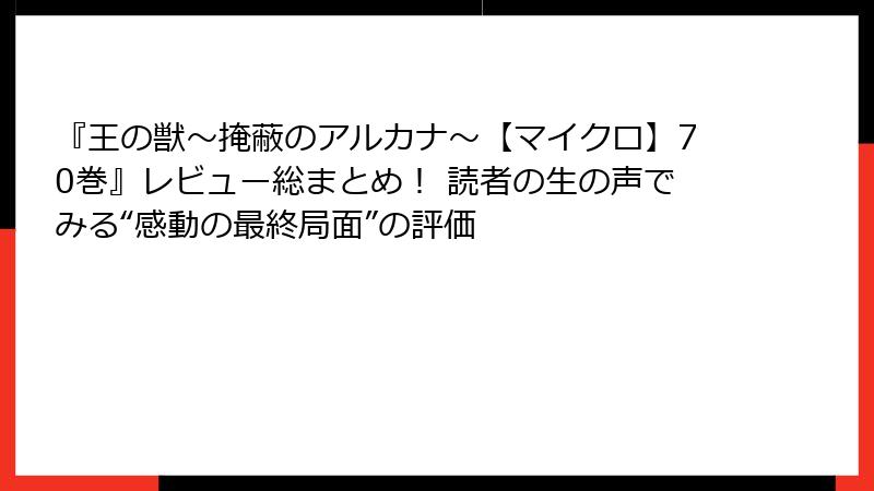 『王の獣～掩蔽のアルカナ～【マイクロ】70巻』レビュー総まとめ！ 読者の生の声でみる“感動の最終局面”の評価