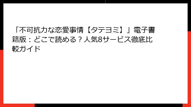 「不可抗力な恋愛事情【タテヨミ】」電子書籍版：どこで読める？人気8サービス徹底比較ガイド