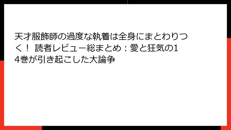 天才服飾師の過度な執着は全身にまとわりつく！ 読者レビュー総まとめ：愛と狂気の14巻が引き起こした大論争