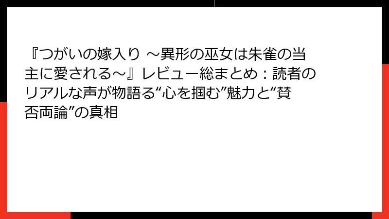 『つがいの嫁入り ~異形の巫女は朱雀の当主に愛される~』レビュー総まとめ:読者のリアルな声が物語る“心を掴む”魅力と“賛否両論”の真相