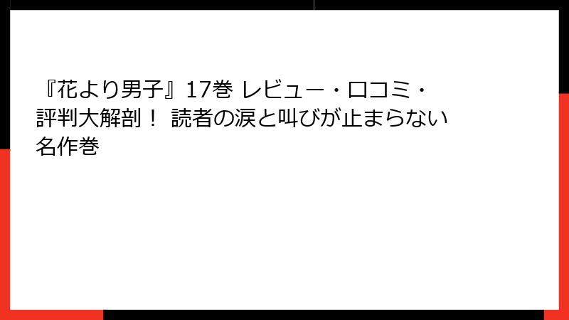『花より男子』17巻 レビュー・口コミ・評判大解剖！ 読者の涙と叫びが止まらない名作巻