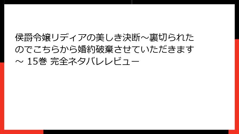 侯爵令嬢リディアの美しき決断～裏切られたのでこちらから婚約破棄させていただきます～ 15巻 完全ネタバレレビュー