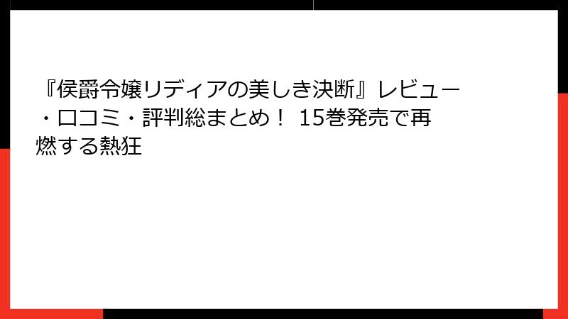『侯爵令嬢リディアの美しき決断』レビュー・口コミ・評判総まとめ！ 15巻発売で再燃する熱狂