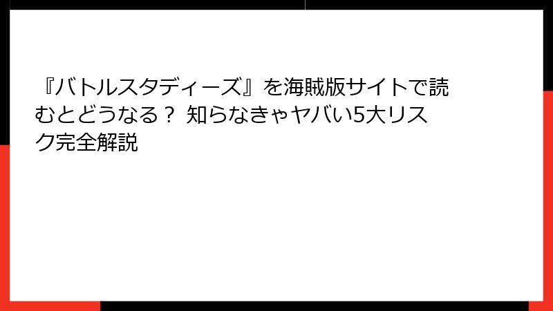『バトルスタディーズ』を海賊版サイトで読むとどうなる? 知らなきゃヤバい5大リスク完全解説