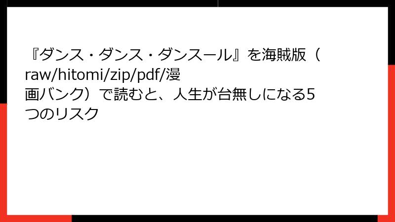 『ダンス・ダンス・ダンスール』を海賊版（raw/hitomi/zip/pdf/漫画バンク）で読むと、人生が台無しになる5つのリスク