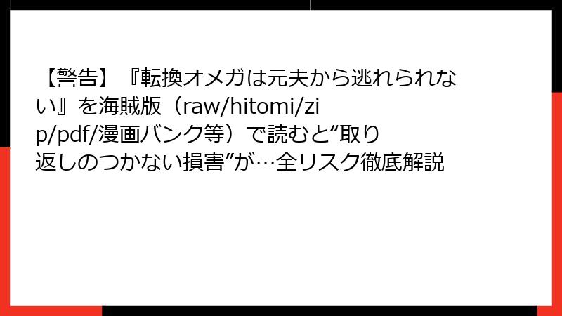 【警告】『転換オメガは元夫から逃れられない』を海賊版（raw/hitomi/zip/pdf/漫画バンク等）で読むと“取り返しのつかない損害”が…全リスク徹底解説