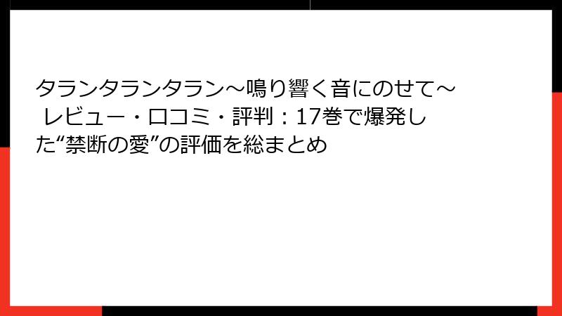 タランタランタラン～鳴り響く音にのせて～ レビュー・口コミ・評判：17巻で爆発した“禁断の愛”の評価を総まとめ