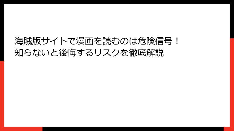海賊版サイトで漫画を読むのは危険信号！ 知らないと後悔するリスクを徹底解説