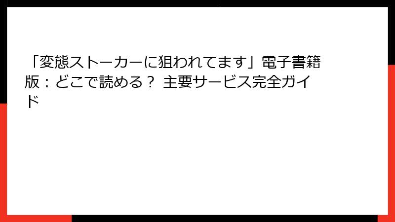 「変態ストーカーに狙われてます」電子書籍版：どこで読める？ 主要サービス完全ガイド