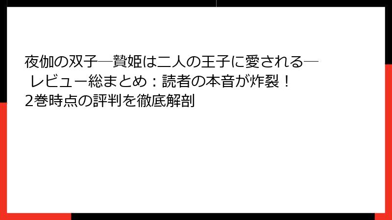 夜伽の双子―贄姫は二人の王子に愛される― レビュー総まとめ：読者の本音が炸裂！ 2巻時点の評判を徹底解剖
