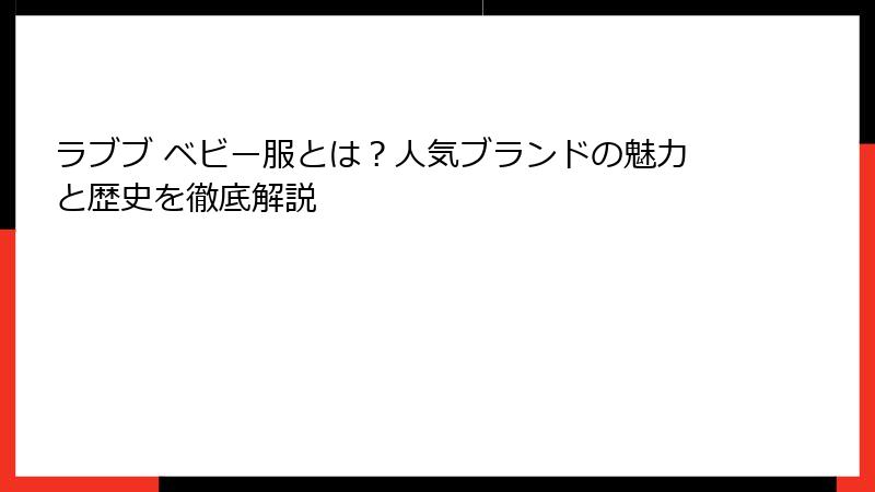 ラブブ ベビー服とは？人気ブランドの魅力と歴史を徹底解説