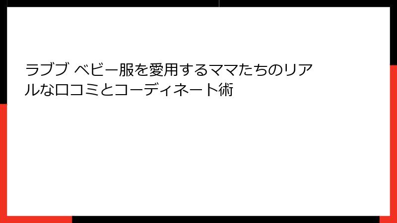 ラブブ ベビー服を愛用するママたちのリアルな口コミとコーディネート術