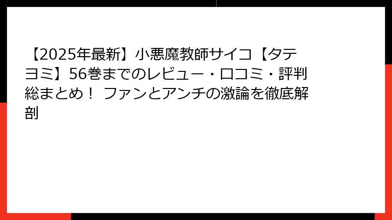 【2025年最新】小悪魔教師サイコ【タテヨミ】56巻までのレビュー・口コミ・評判総まとめ！ ファンとアンチの激論を徹底解剖