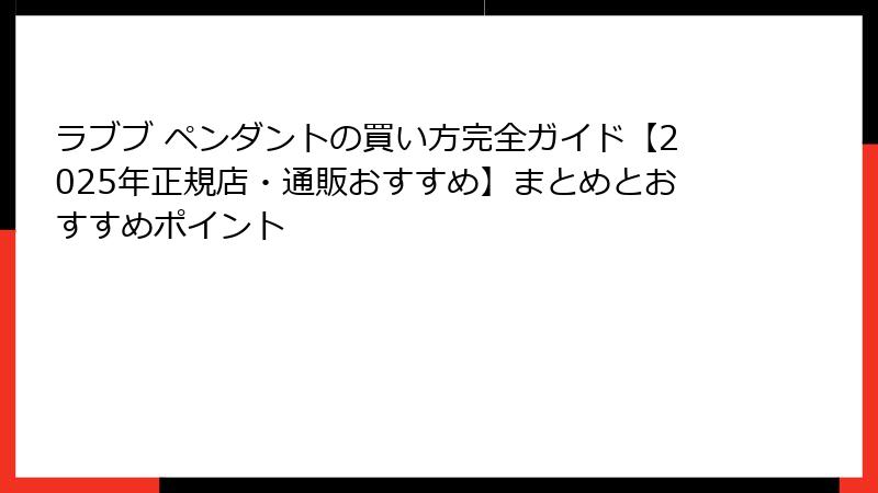 ラブブ ペンダントの買い方完全ガイド【2025年正規店・通販おすすめ】まとめとおすすめポイント