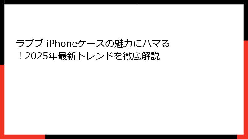 ラブブ iPhoneケースの魅力にハマる！2025年最新トレンドを徹底解説