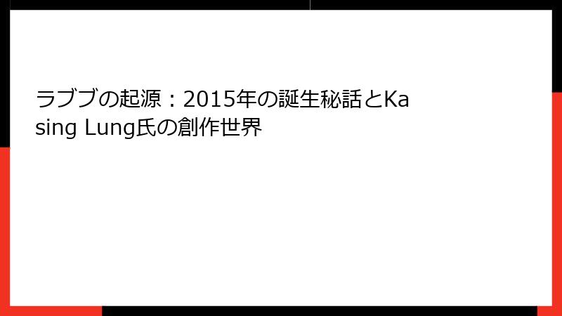 ラブブの起源：2015年の誕生秘話とKasing Lung氏の創作世界