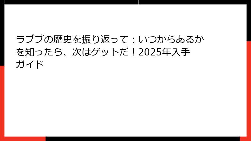 ラブブの歴史を振り返って：いつからあるかを知ったら、次はゲットだ！2025年入手ガイド