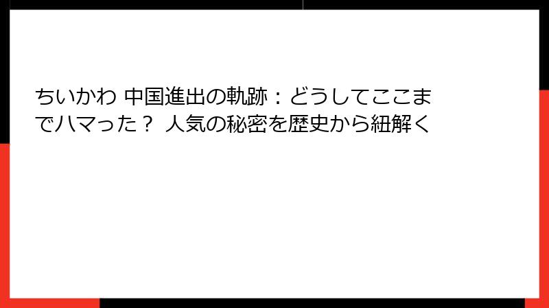 ちいかわ 中国進出の軌跡：どうしてここまでハマった？ 人気の秘密を歴史から紐解く