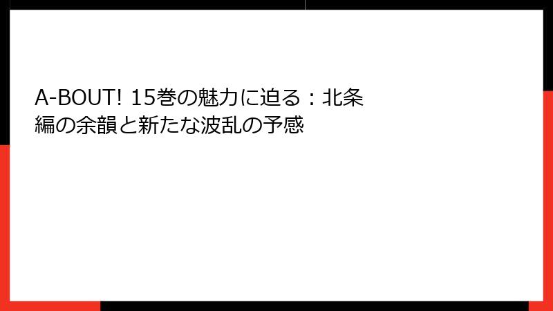 A-BOUT! 15巻の魅力に迫る：北条編の余韻と新たな波乱の予感